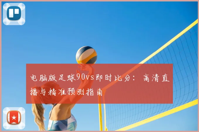 电脑版足球90vs即时比分：高清直播与精准预测指南