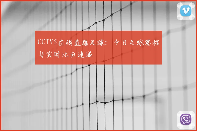 CCTV5在线直播足球：今日足球赛程与实时比分速递