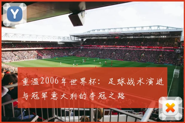 重温2006年世界杯：足球战术演进与冠军意大利的夺冠之路