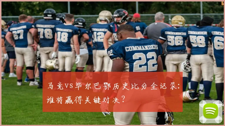 马竞vs毕尔巴鄂历史比分全记录：谁将赢得关键对决？