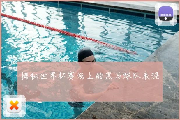 揭秘世界杯赛场上的黑马球队表现
