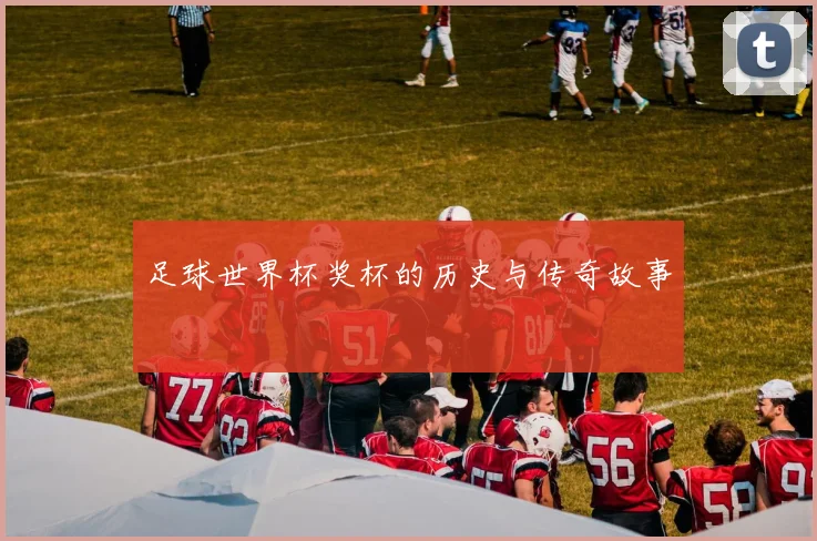 足球世界杯奖杯的历史与传奇故事